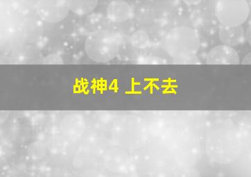 战神4 上不去